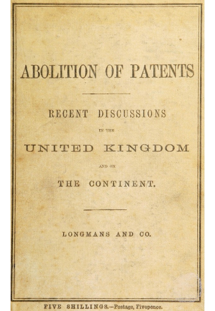 Recent discussions on the abolition of patents for inventions in the United Kingdom, France, Germany, and the Netherlands : $b E