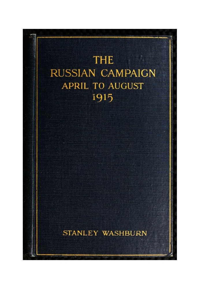 The Russian Campaign, April to August, 1915 Being the Second Volume of "Field Notes from the Russian Front"