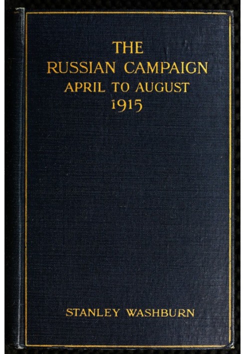 The Russian Campaign, April to August, 1915 Being the Second Volume of "Field Notes from the Russian Front"