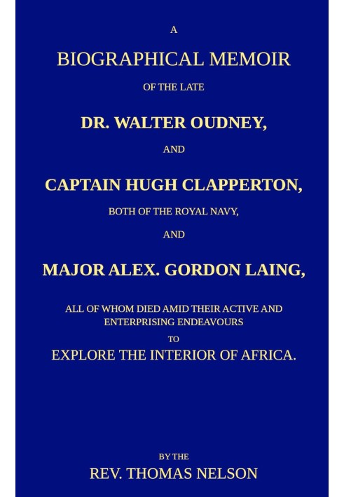 A biographical memoir of the late Dr. Walter Oudney, Captain Hugh Clapperton, both of the Royal Navy, and Major Alex. Gordon Lai