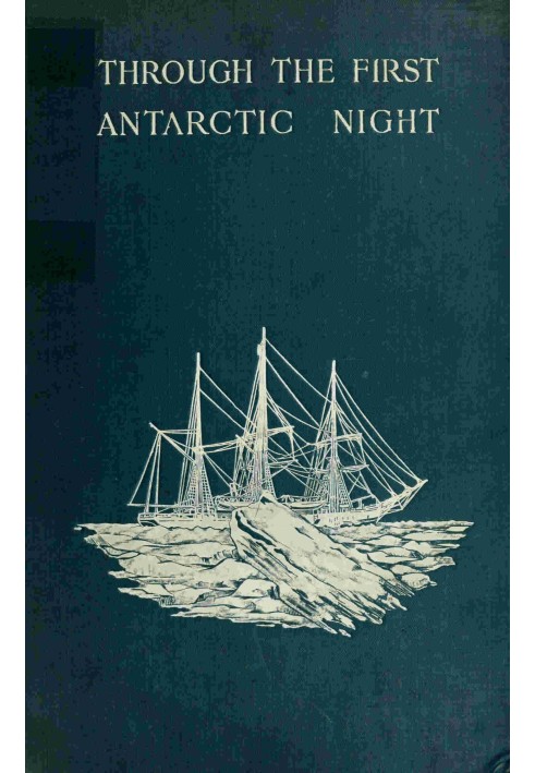 Through the first Antarctic night, 1898-1899 : $b a narrative of the voyage of the "Belgica" among newly discovered lands and ov