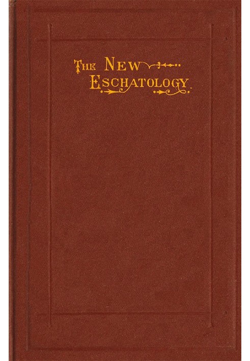 The New Eschatology Showing the Indestructibility of the Earth and the Wide Difference Between the Letter and Spirit of Holy Scr