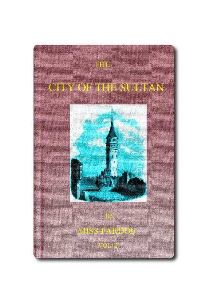 The City of the Sultan; and Domestic Manners of the Turks, in 1836, Vol. 2 (of 2)