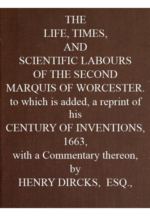 The Life, Times, and Scientific Labours of the Second Marquis of Worcester To which is added a reprint of his Century of Inventi