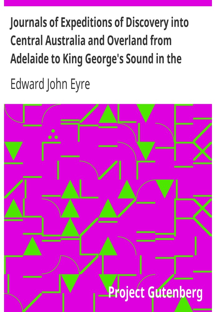 Journals of Expeditions of Discovery into Central Australia and Overland from Adelaide to King George's Sound in the Years 1840-