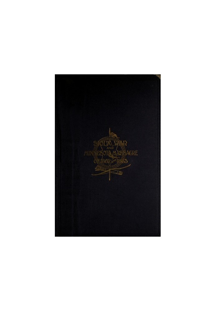 A Thrilling Narrative of the Minnesota Massacre and the Sioux War of 1862-63 Graphic Accounts of the Siege of Fort Ridgely, Batt