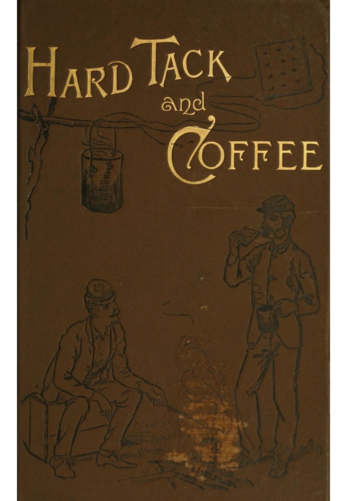 Хардтак і кава: $b або, ненаписана історія армійського життя, включаючи розділи про вступ на військову службу, життя в наметах і
