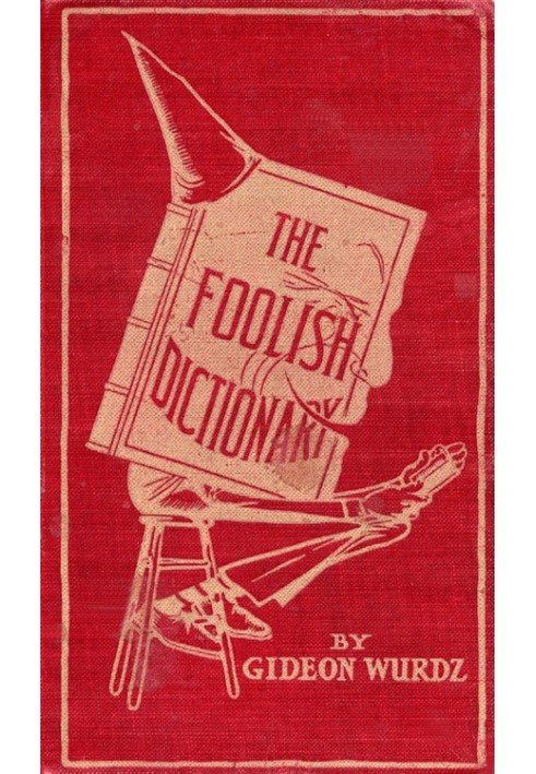 The Foolish Dictionary An exhausting work of reference to un-certain English words, their origin, meaning, legitimate and illegi