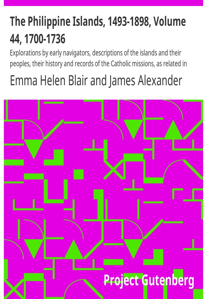 The Philippine Islands, 1493-1898, Volume 44, 1700-1736 Explorations by early navigators, descriptions of the islands and their 