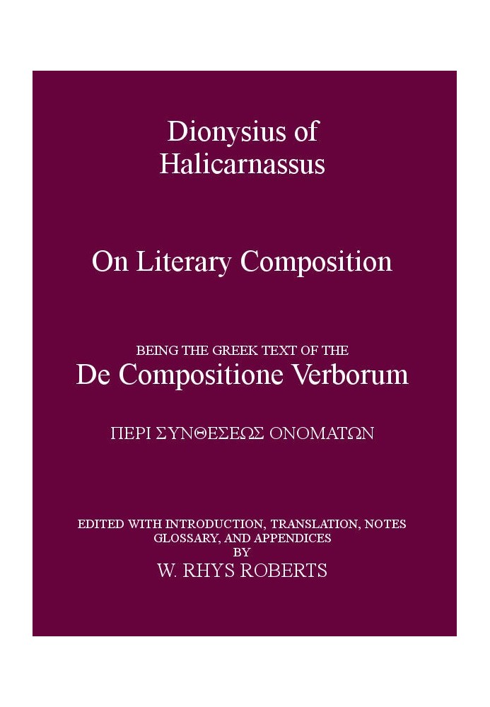 Dionysius of Halicarnassus On Literary Composition Being the Greek Text of the De Compositione Verborum