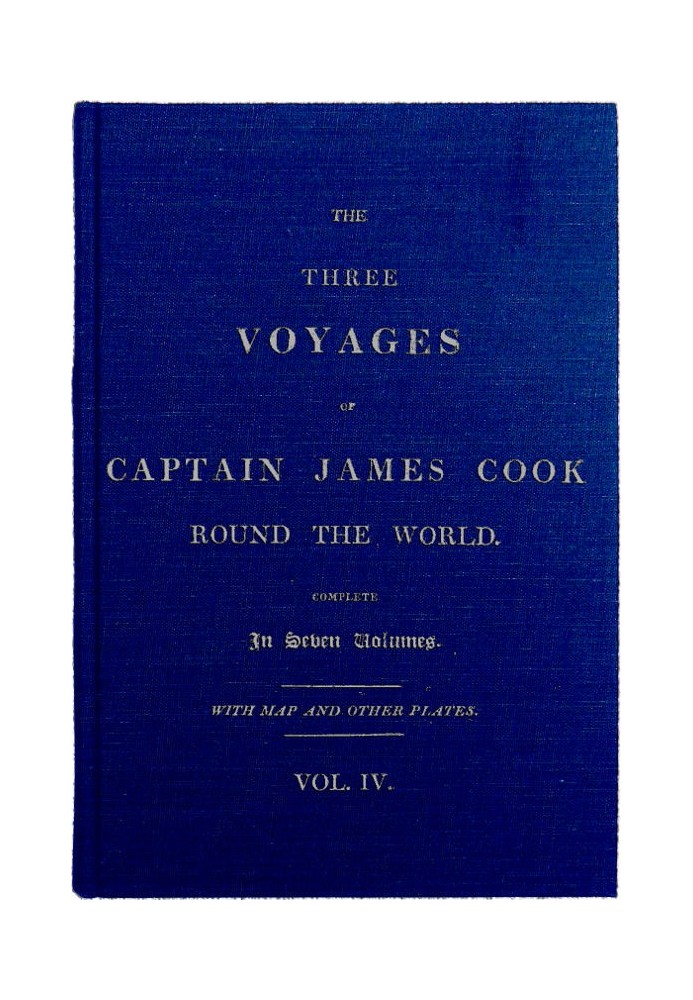 The Three Voyages of Captain Cook Round the World. Vol. IV. Being the Second of the Second Voyage.