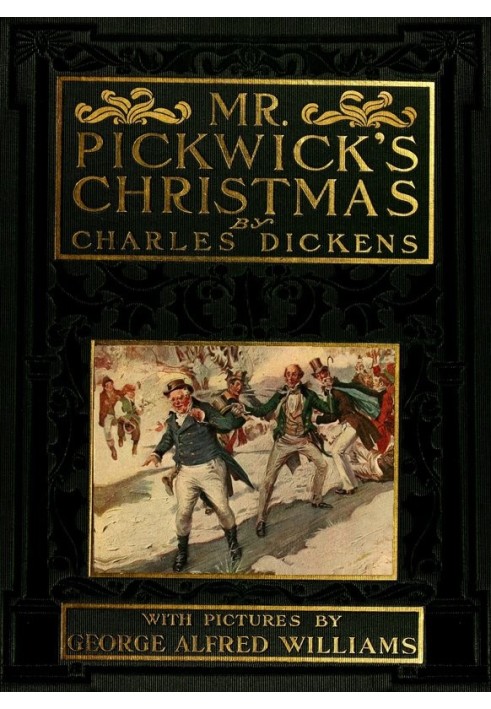 Mr. Pickwick's Christmas Being an Account of the Pickwickians' Christmas at the Manor Farm, of the Adventures There; the Tale of