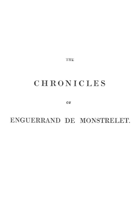 The chronicles of Enguerrand de Monstrelet, Vol. 01 [of 13] : $b containing an account of the cruel civil wars between the house