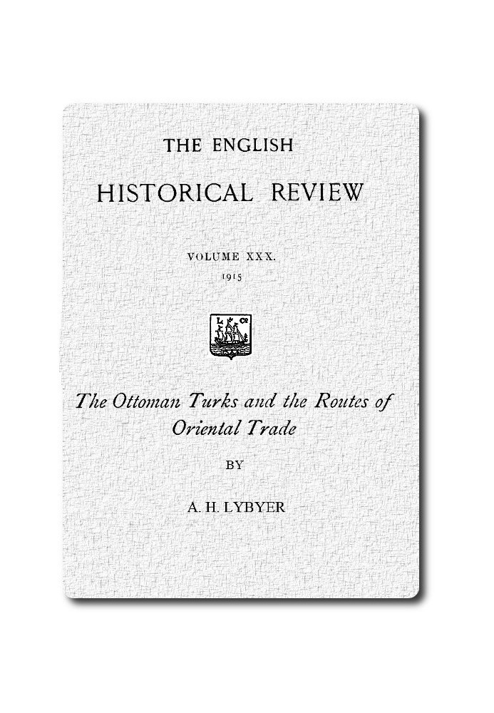 The Ottoman Turks and the Routes of Oriental Trade from The English Historical Review, October 1915