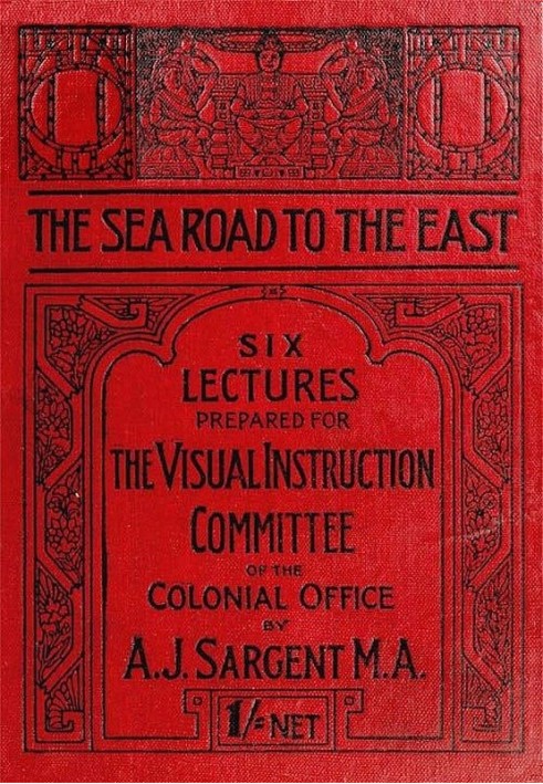 The Sea Road to the East, Gibraltar to Wei-hai-wei Six Lectures Prepared for the Visual Instruction Committee of the Colonial Of