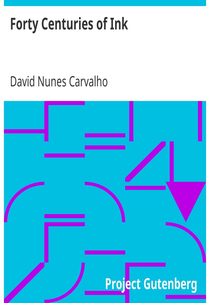 Forty Centuries of Ink Or, A chronological narrative concerning ink and its backgrounds, introducing incidental observations and