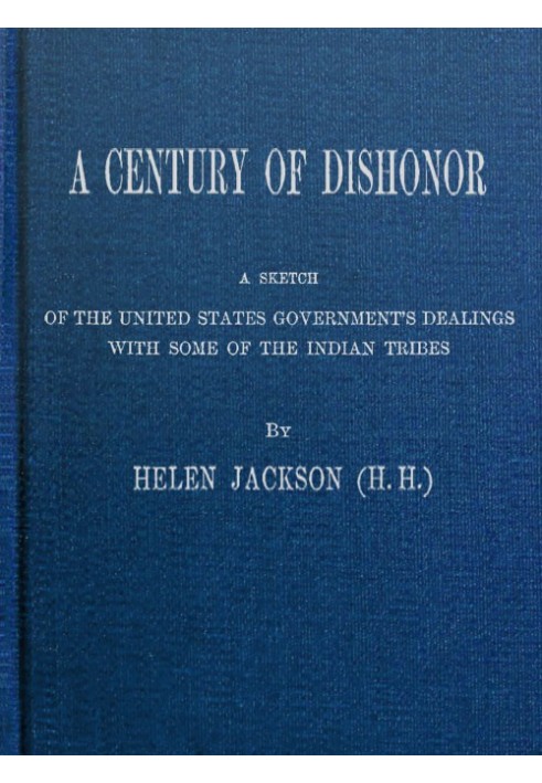 A Century of Dishonor A Sketch of the United States Government's Dealings with Some of the Indian Tribes