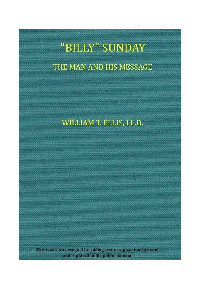 "Billy" Sunday, the Man and His Message With his own words which have won thousands for Christ