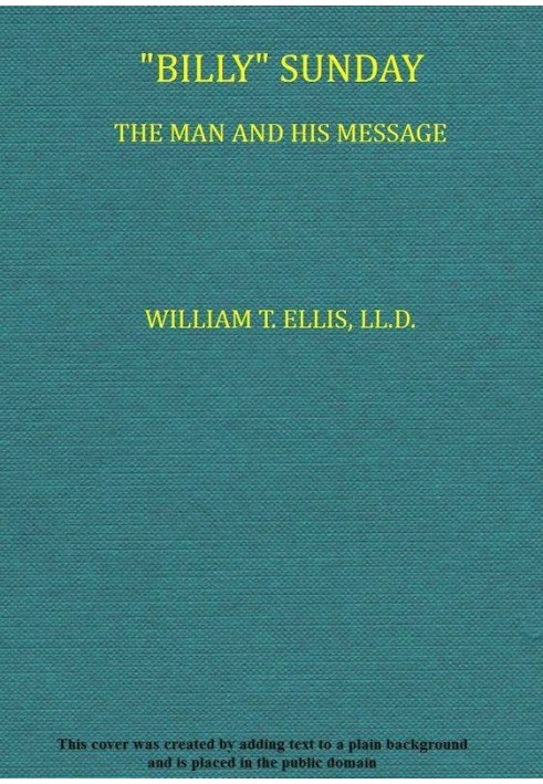 "Billy" Sunday, the Man and His Message With his own words which have won thousands for Christ