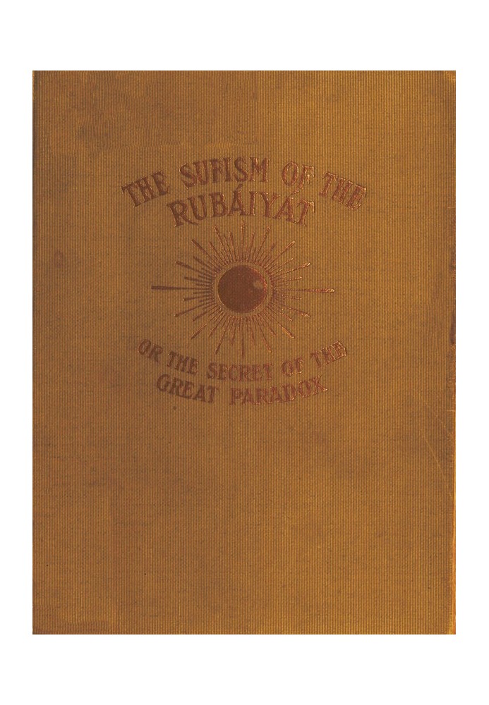 The Sufism of the Rubáiyát, or, the Secret of the Great Paradox