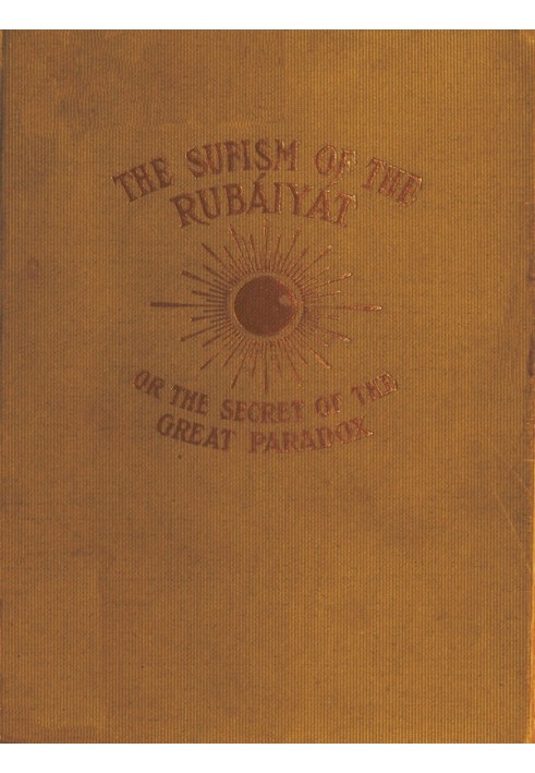 The Sufism of the Rubáiyát, or, the Secret of the Great Paradox