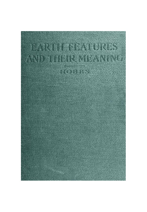 Earth Features and Their Meaning An Introduction to Geology for the Student and the General Reader