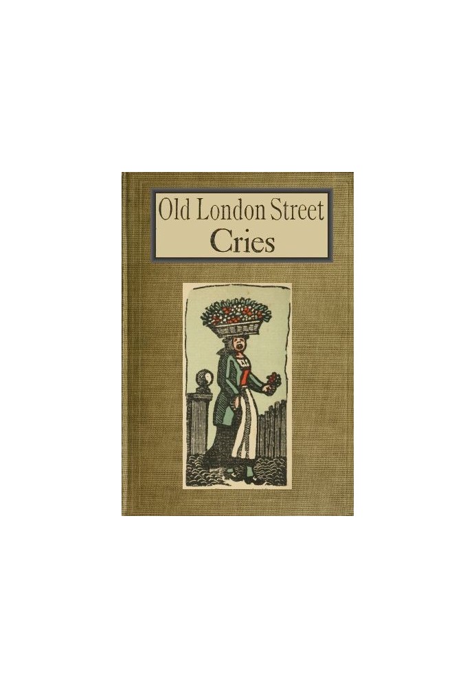 Old London Street Cries and the Cries of To-day With Heaps of Quaint Cuts Including Hand-coloured Frontispiece