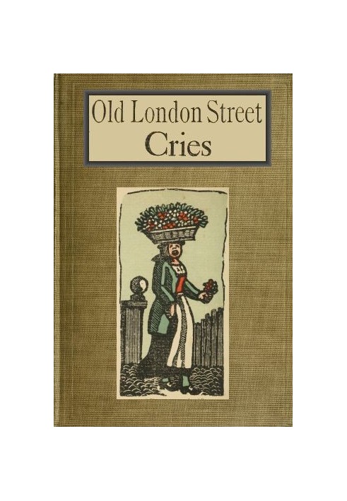 Old London Street Cries and the Cries of To-day With Heaps of Quaint Cuts Including Hand-coloured Frontispiece