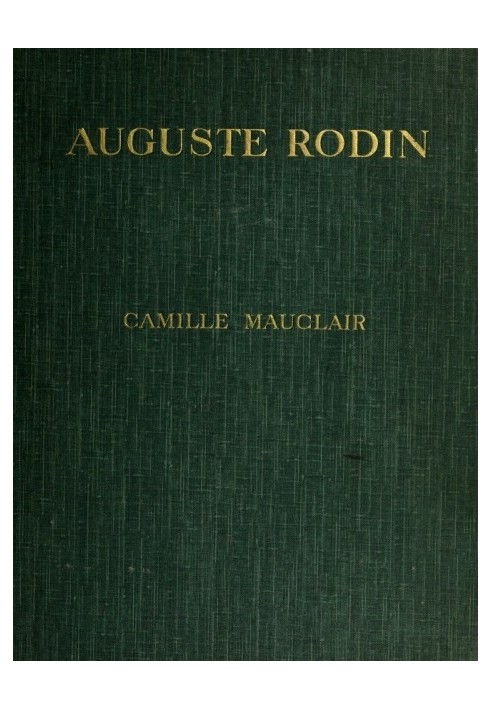 Auguste Rodin: The Man - His Ideas - His Works