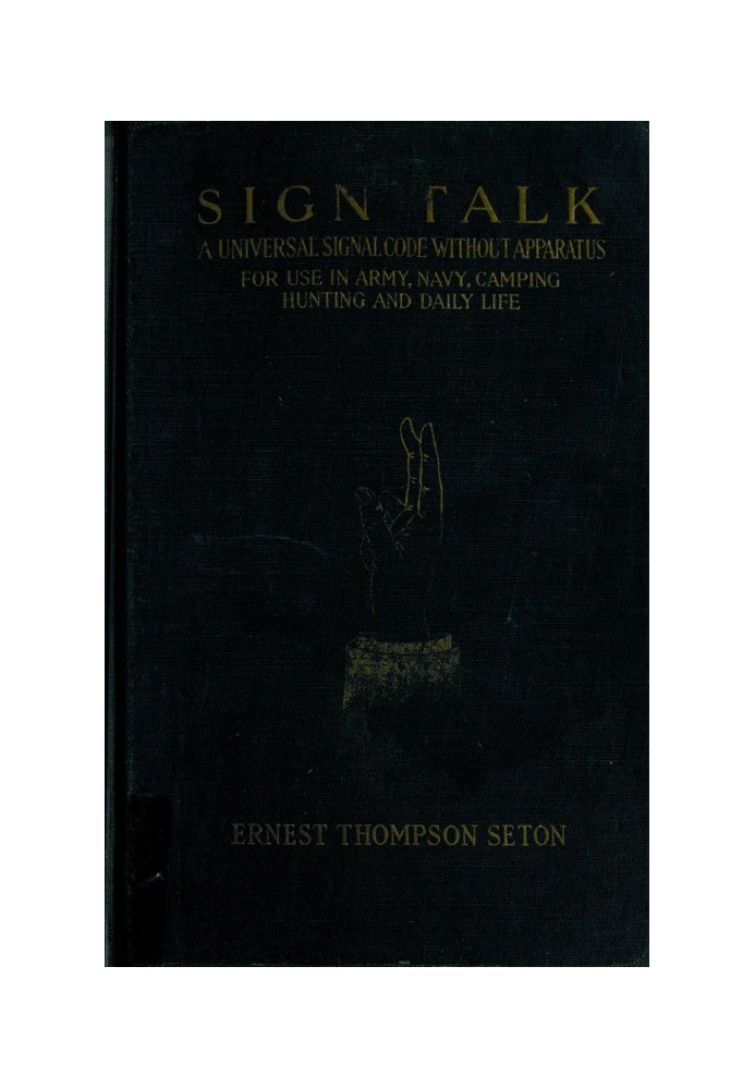 Sign Talk A Universal Signal Code, Without Apparatus, for Use in the Army, the Navy, Camping, Hunting, and Daily Life