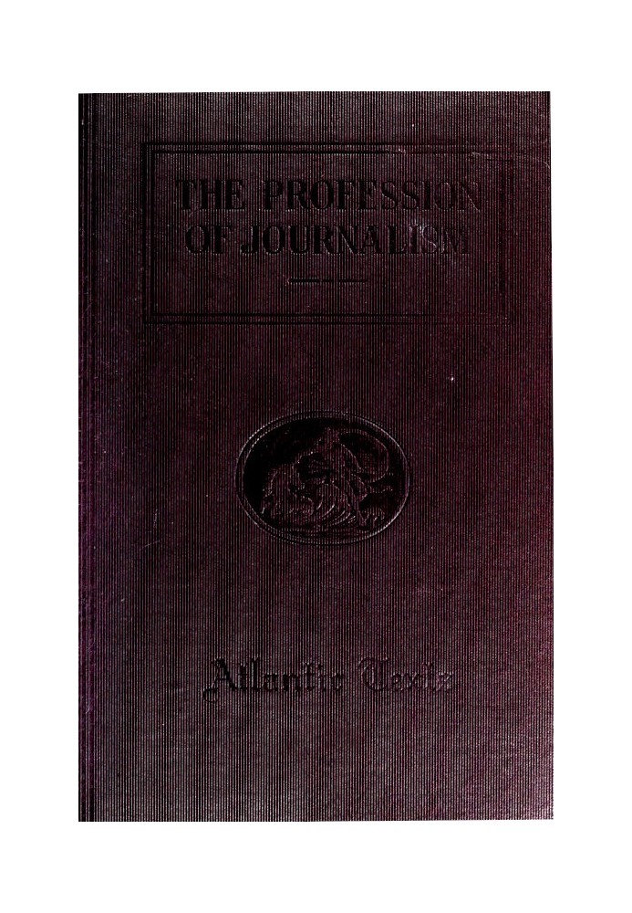 The Profession of Journalism A Collection of Articles on Newspaper Editing and Publishing, Taken From the Atlantic Monthly