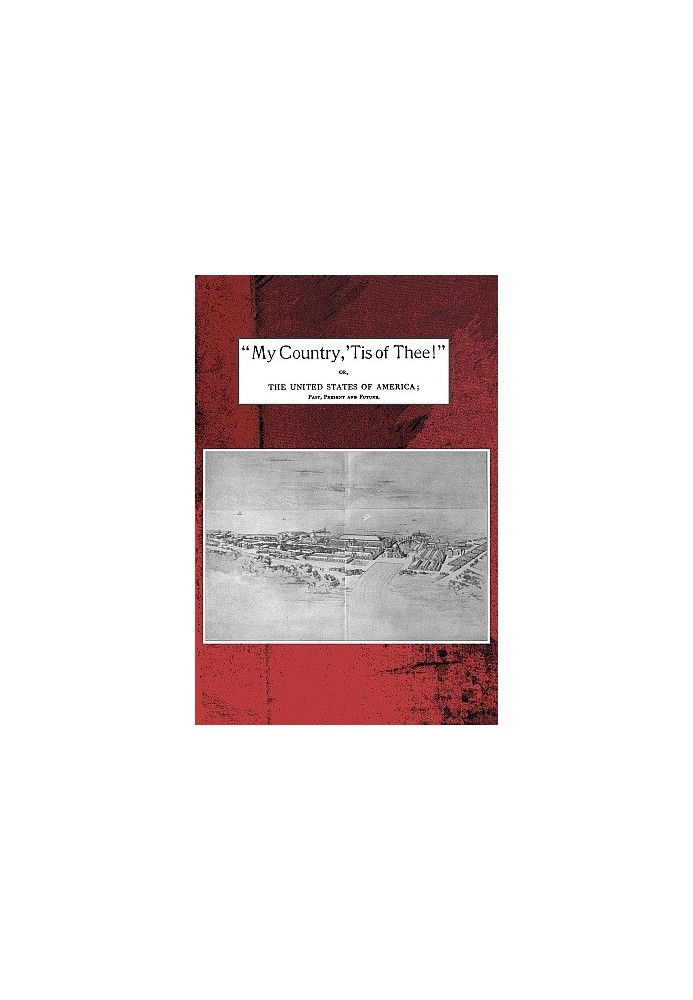 "My country, 'tis of thee!" Or, the United States of America; past, present and future. A philosophic view of American history a