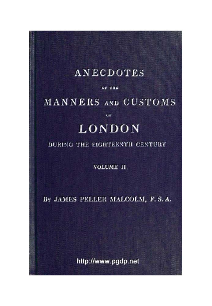 Anecdotes of the Manners and Customs of London during the Eighteenth Century; Vol. 2 (of 2) Including the Charities, Depravities