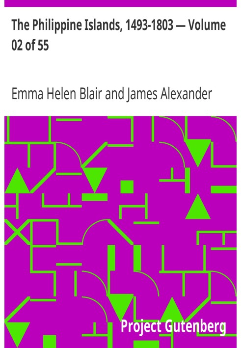 The Philippine Islands, 1493-1803 — Volume 02 of 55 1521-1569 Explorations by Early Navigators, Descriptions of the Islands and 