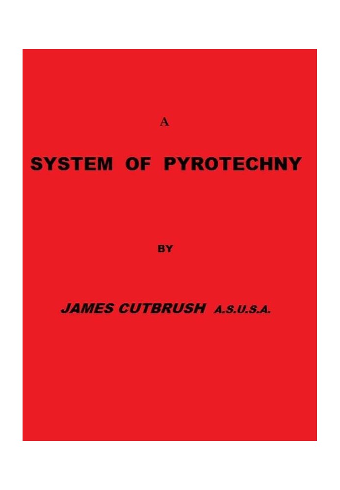 A System of Pyrotechny Comprehending the theory and practice, with the application of chemistry; designed for exhibition and for