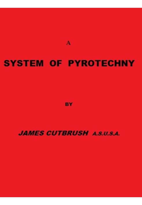 A System of Pyrotechny Comprehending the theory and practice, with the application of chemistry; designed for exhibition and for