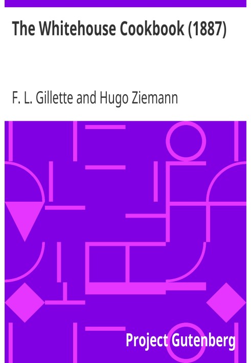 The Whitehouse Cookbook (1887) Cooking, Toilet and Household Recipes, Menus, Dinner-Giving, Table Etiquette, Care of the Sick, H