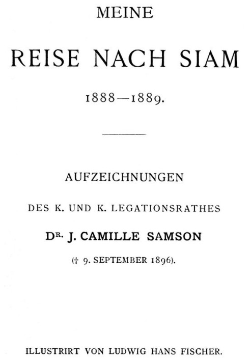 My trip to Siam 1888-1889. Records of the k. and k. Legation Councilor Dr. J. Camille Samson