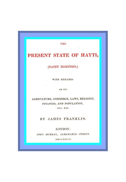 The Present State of Hayti (Saint Domingo) with Remarks on its Agriculture, Commerce, Laws, Religion, Finances, and Population