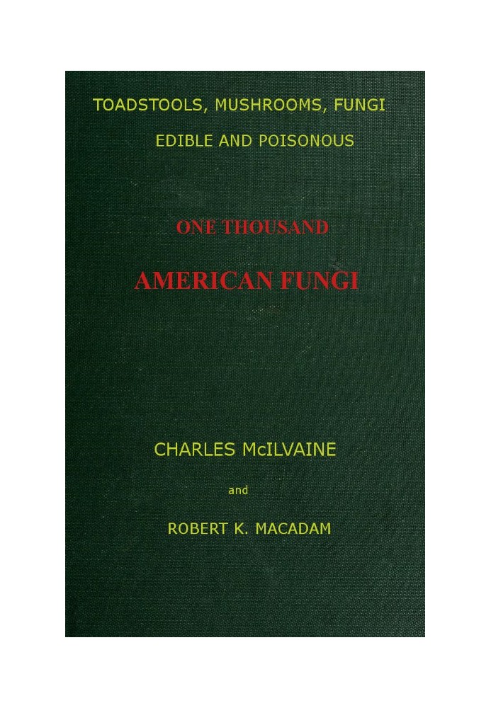 Toadstools, mushrooms, fungi, edible and poisonous; one thousand American fungi How to select and cook the edible; how to distin