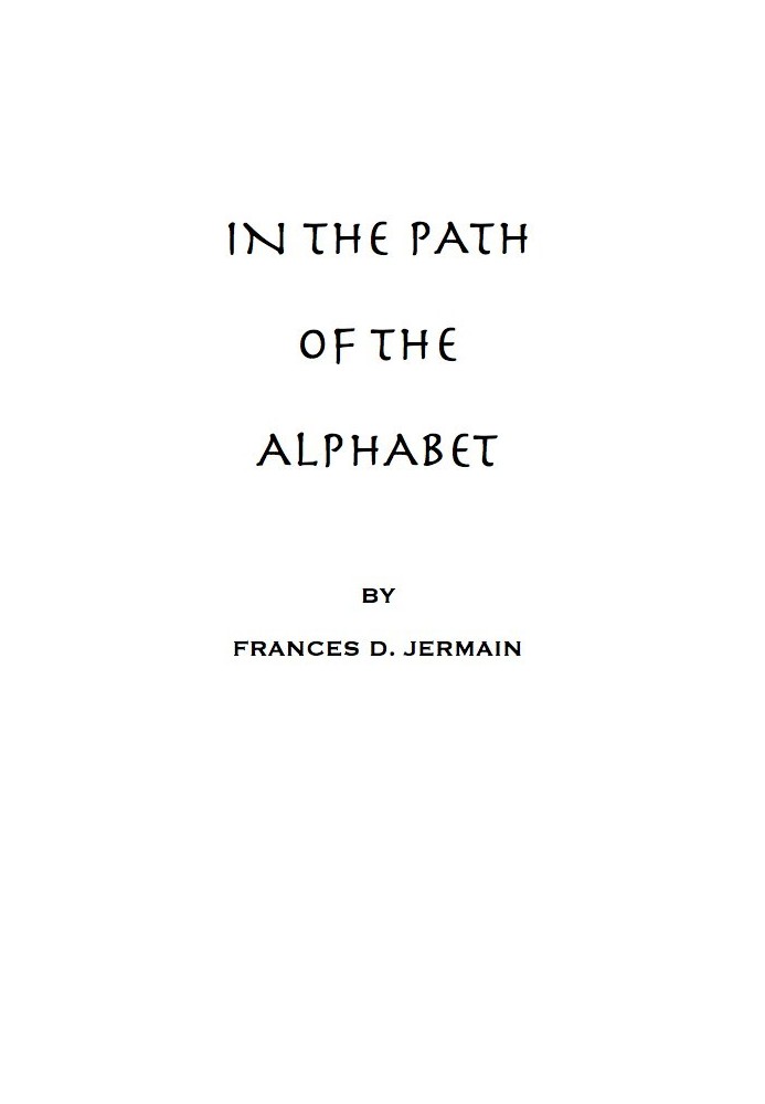 In the path of the alphabet an historical account of the ancient beginnings and evolution of the modern alphabet