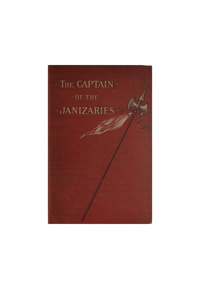 The Captain of the Janizaries A story of the times of Scanderberg and the fall of Constantinople