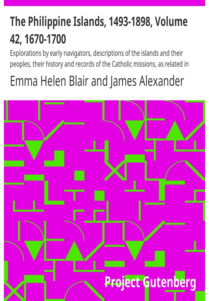 The Philippine Islands, 1493-1898, Volume 42, 1670-1700 Explorations by early navigators, descriptions of the islands and their 