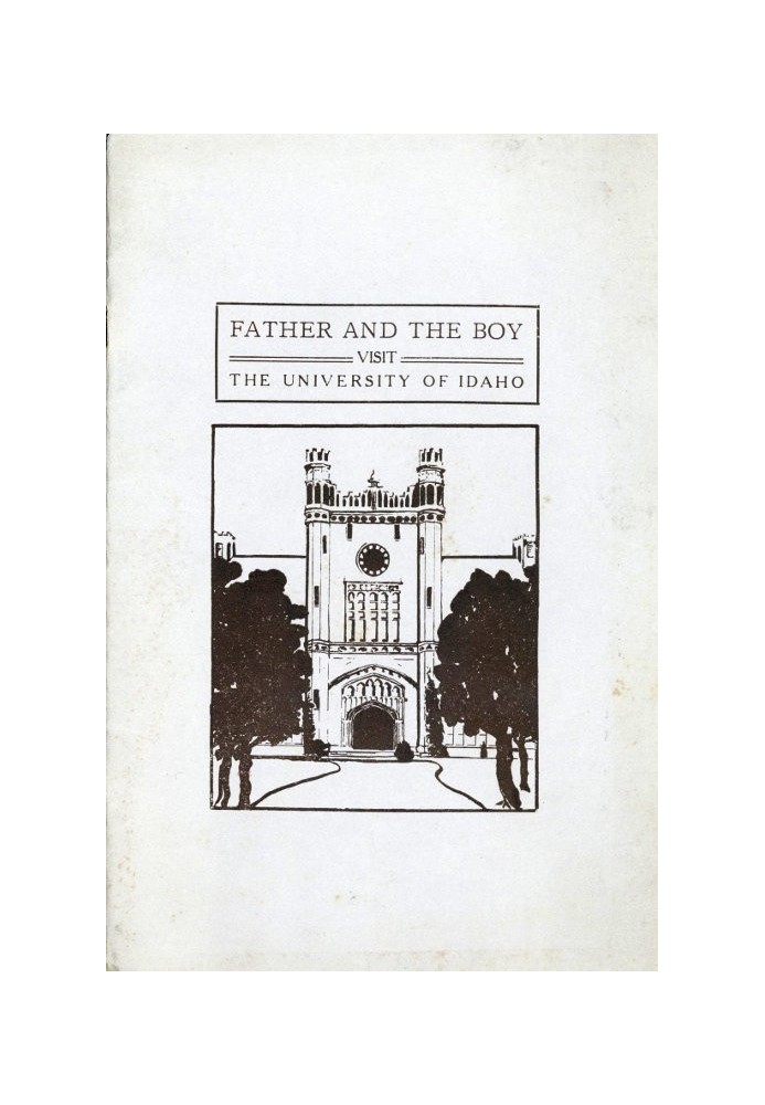 Father and the Boy Visit the University of Idaho The University of Idaho Bulletin, Vol. XVII, March, 1922, No. 11