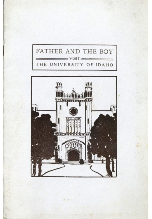 Father and the Boy Visit the University of Idaho The University of Idaho Bulletin, Vol. XVII, March, 1922, No. 11