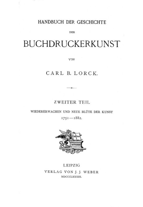 Handbook of the history of printing. Second part: reawakening and new flowering of art. 1751-1882.