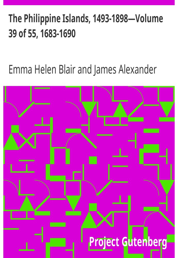 The Philippine Islands, 1493-1898—Volume 39 of 55, 1683-1690 Explorations by Early Navigators, Descriptions of the Islands and T