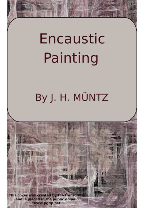 Encaustic: Or, Count Caylus's method of painting in the manner of the ancients. To which is added a sure and easy method for fix