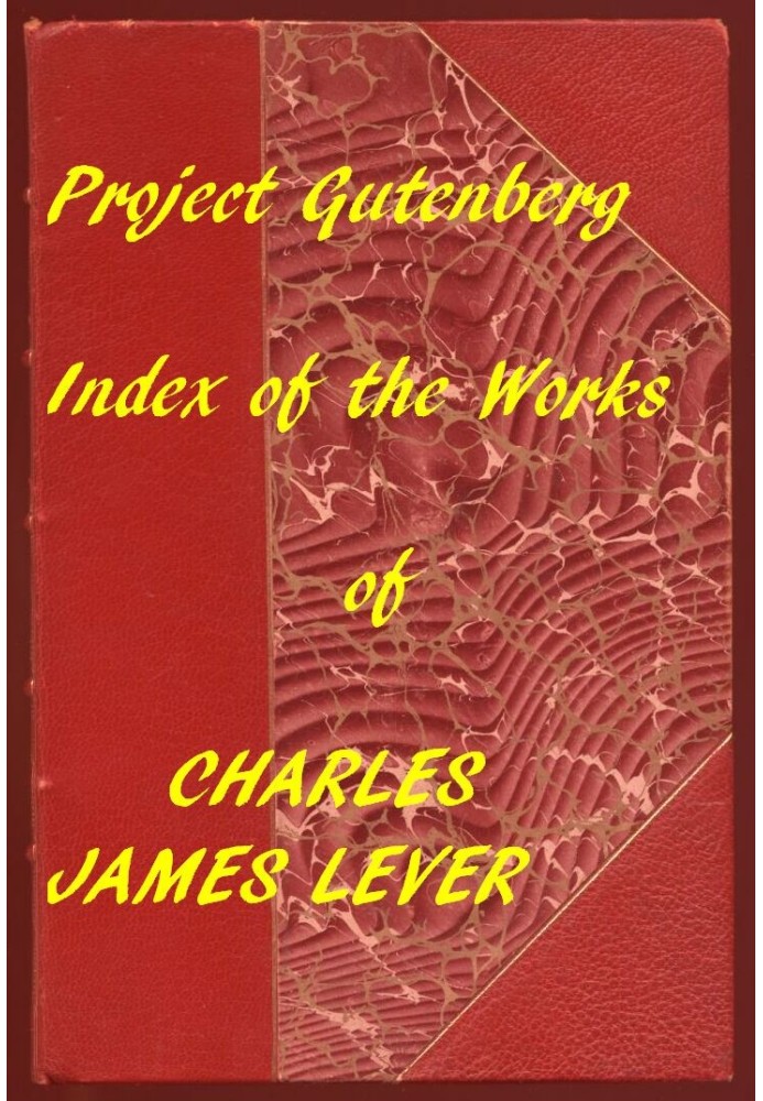 The Works of Charles James Lever An Index of the Project Gutenberg Works of Lever