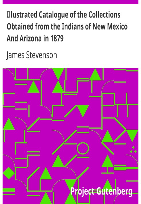 Illustrated Catalogue of the Collections Obtained from the Indians of New Mexico And Arizona in 1879 Second Annual Report of the